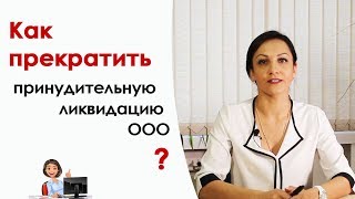 Как прекратить принудительную ликвидацию ООО?
